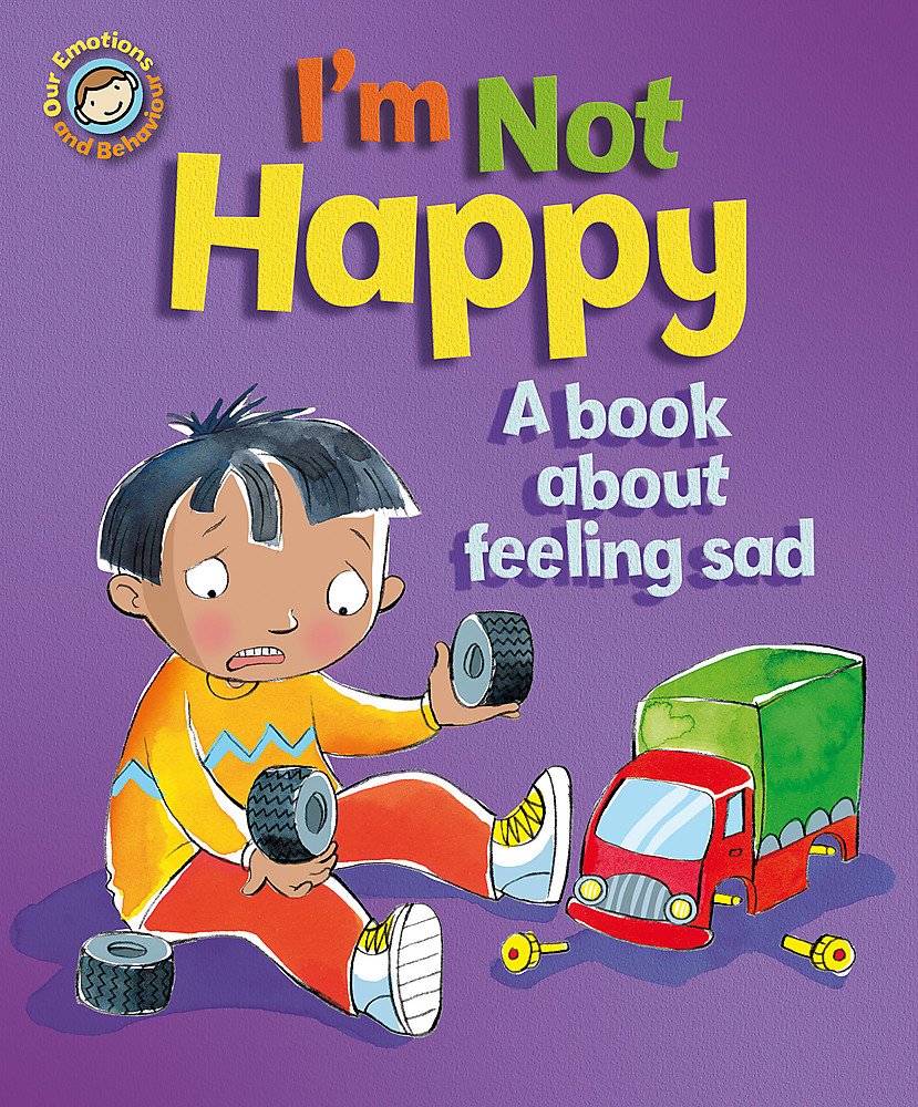 I'm Not Happy - A Book about Feeling Sad (Our Emotions & Behaviour) cover image